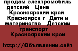 продам электромобиль детский › Цена ­ 3 700 - Красноярский край, Красноярск г. Дети и материнство » Детский транспорт   . Красноярский край